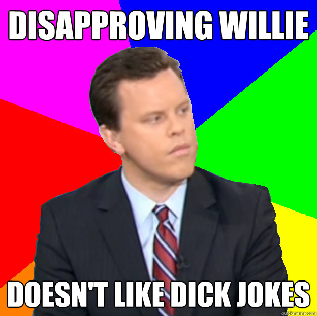 disapproving willie doesn't like dick jokes - disapproving willie doesn't like dick jokes  Disapproving Willie Geist