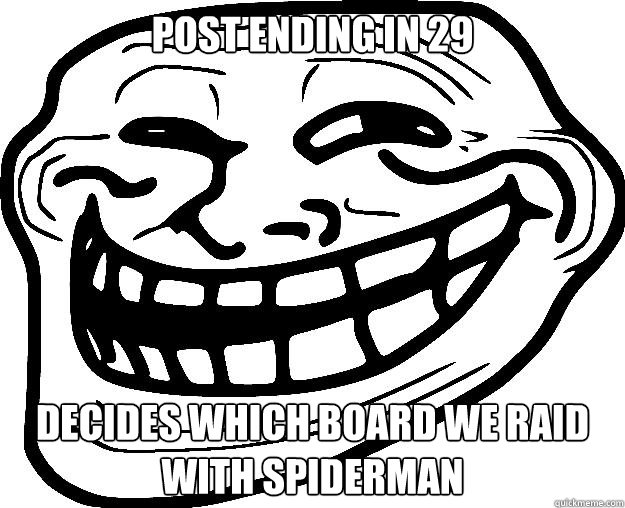 POST ENDING IN 29  DECIDES WHICH BOARD WE RAID WITH SPIDERMAN  Trollface