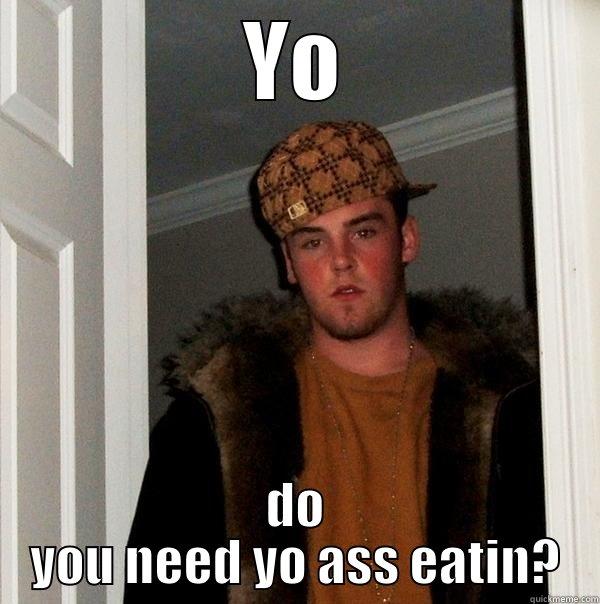 YO DO YOU NEED YO ASS EATIN? Scumbag Steve