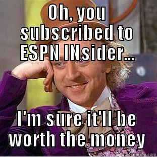 Oh, you subscribed to ESPN INsider - OH, YOU SUBSCRIBED TO ESPN INSIDER... I'M SURE IT'LL BE WORTH THE MONEY Condescending Wonka