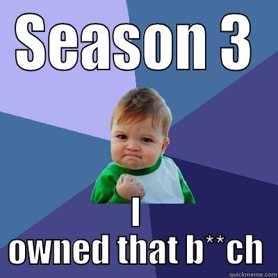 SEASON 3 I OWNED THAT B**CH Success Kid