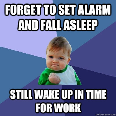 Forget to set alarm and fall asleep Still wake up in time for work - Forget to set alarm and fall asleep Still wake up in time for work  Success Kid