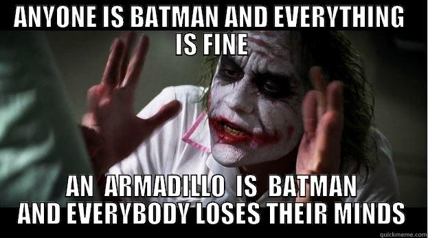 ANYONE IS BATMAN AND EVERYTHING  IS FINE AN  ARMADILLO  IS  BATMAN AND EVERYBODY LOSES THEIR MINDS Joker Mind Loss