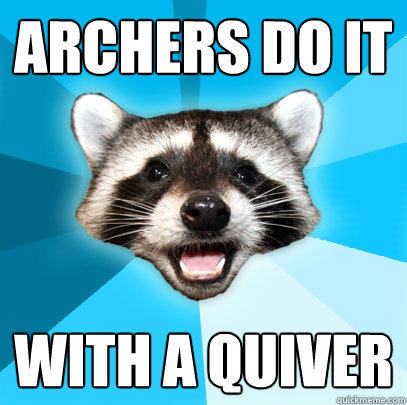 Archers do it with a quiver - Archers do it with a quiver  Lame Pun Coon