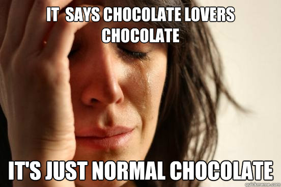 It  says chocolate lovers chocolate It's just normal chocolate - It  says chocolate lovers chocolate It's just normal chocolate  First World Problems