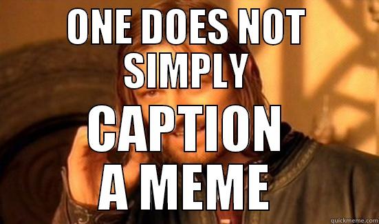 ONE DOES NOT SIMPLY CAPTION A MEME Boromir