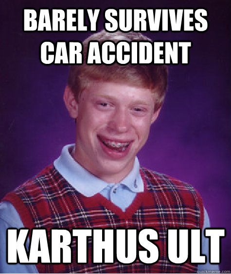 Barely survives car accident Karthus ult  Bad Luck Brian