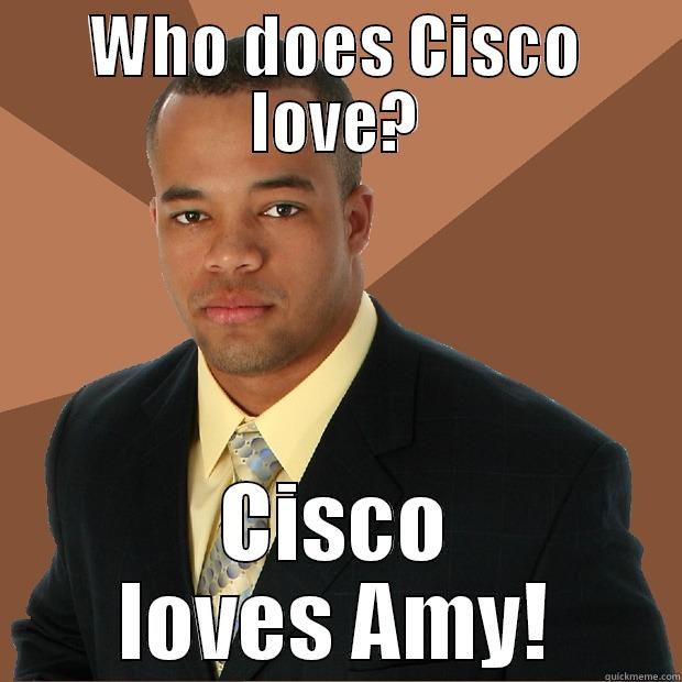 WHO DOES CISCO LOVE? CISCO LOVES AMY! Successful Black Man