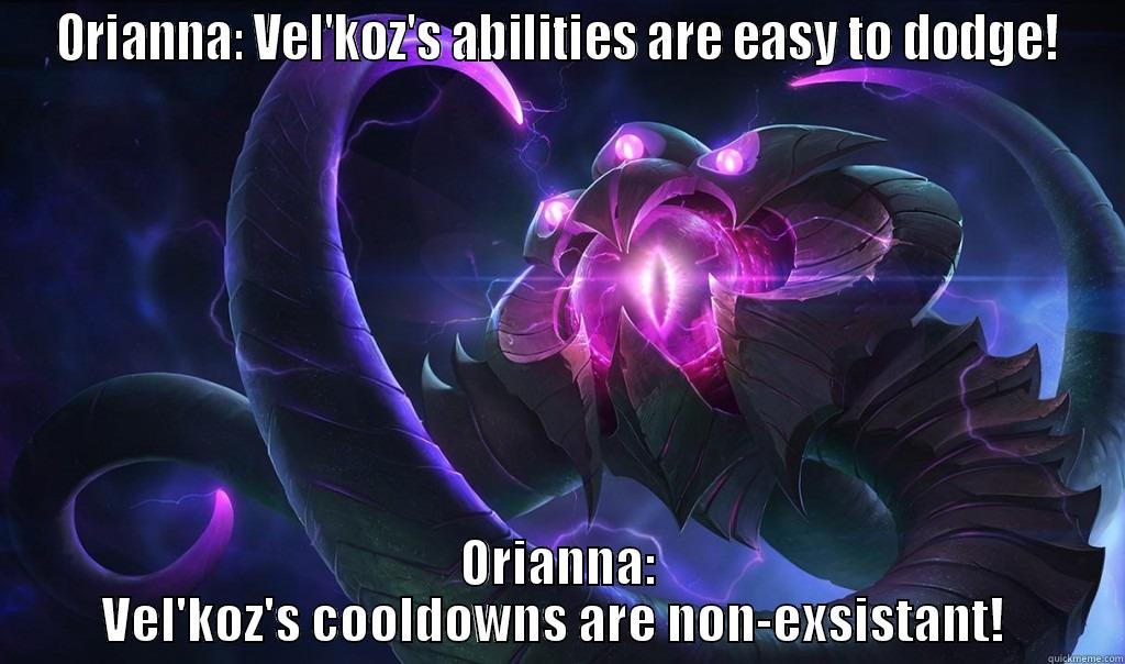 ORIANNA: VEL'KOZ'S ABILITIES ARE EASY TO DODGE! ORIANNA: VEL'KOZ'S COOLDOWNS ARE NON-EXSISTANT!  Misc