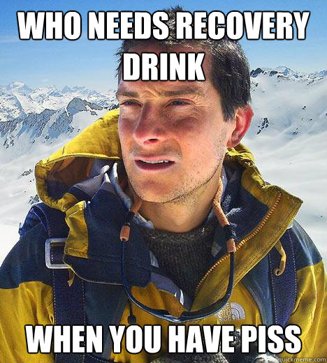 Who needs recovery drink when you have piss  Bear Grylls