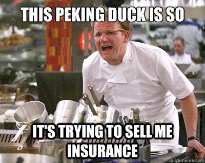 this peking duck is so raw it's trying to sell me insurance  Chef Ramsay