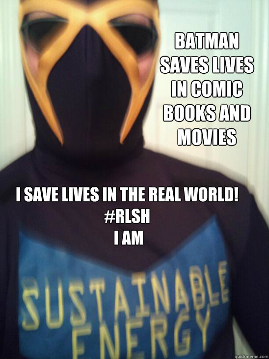 batman saves lives in comic books and movies
 I save lives in the real world! #RLSH 
 I am  superhero sustainable energy