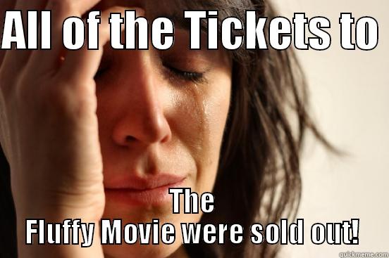 Fluffy movie - ALL OF THE TICKETS TO  THE FLUFFY MOVIE WERE SOLD OUT! First World Problems