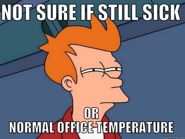 NOT SURE IF STILL SICK  OR NORMAL OFFICE TEMPERATURE Futurama Fry