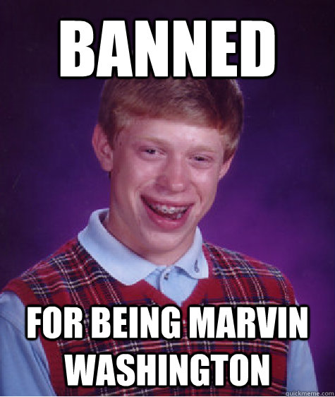 Banned  for being marvin washington  Bad Luck Brian