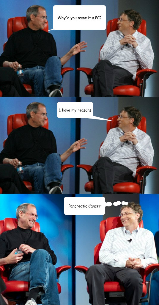 Why'd you name it a PC? I have my reasons Pancreatic Cancer - Why'd you name it a PC? I have my reasons Pancreatic Cancer  Steve Jobs vs Bill Gates