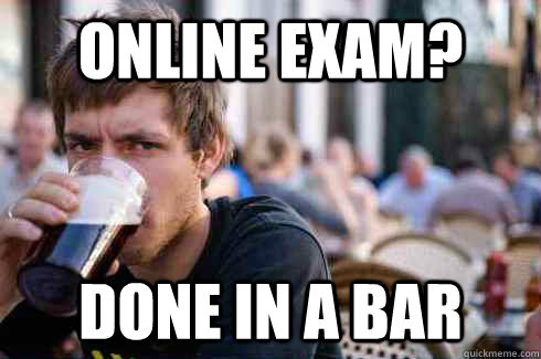 Online exam? done in a bar  Lazy College Senior