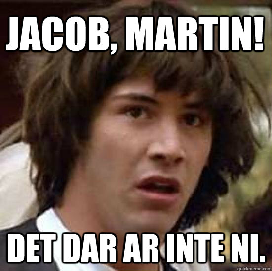 jacob, Martin! Det dar ar inte ni.  conspiracy keanu