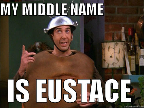 EUSTACE GELLER - MY MIDDLE NAME               IS EUSTACE Misc