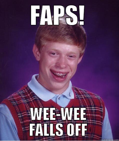 FAPS! WEE-WEE FALLS OFF Bad Luck Brian