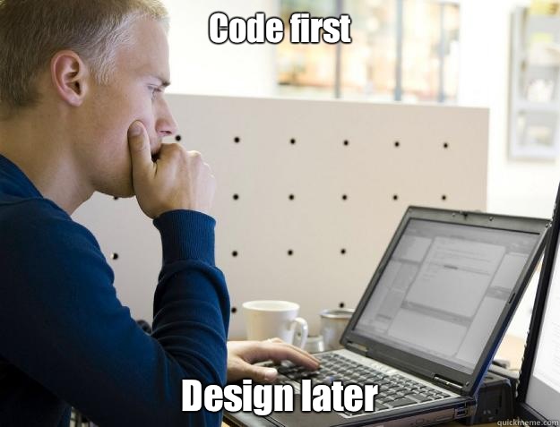 Code first Design later  Programmer