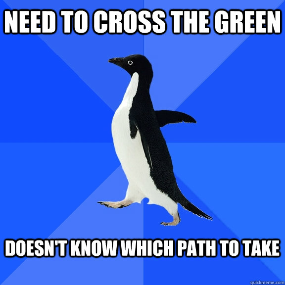 Need to cross the green   Doesn't know which path to take   Socially Awkward Penguin