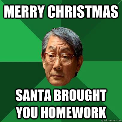 Merry Christmas Santa brought you homework  High Expectations Asian Father