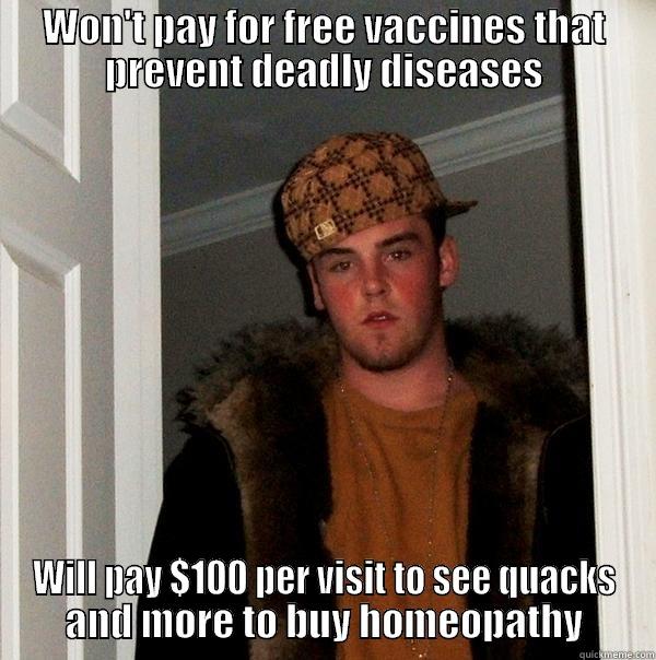 Scumbag Antivax Steve - WON'T PAY FOR FREE VACCINES THAT PREVENT DEADLY DISEASES WILL PAY $100 PER VISIT TO SEE QUACKS AND MORE TO BUY HOMEOPATHY Scumbag Steve