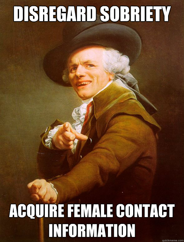 Disregard sobriety Acquire female contact information  Joseph Ducreux