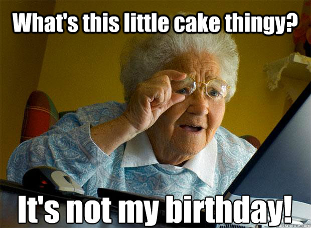 What's this little cake thingy? It's not my birthday!   - What's this little cake thingy? It's not my birthday!    Grandma finds the Internet