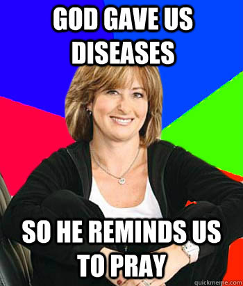 god gave us diseases so he reminds us to PRAY  Sheltering Suburban Mom