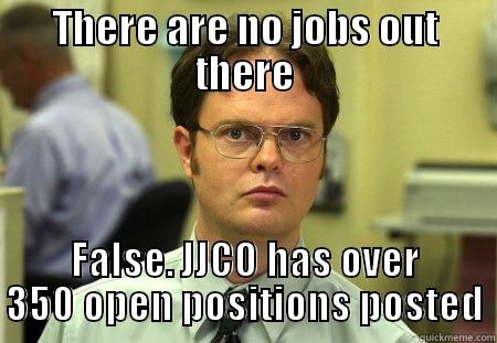 job postinga - THERE ARE NO JOBS OUT THERE FALSE. JJCO HAS OVER 350 OPEN POSITIONS POSTED Schrute