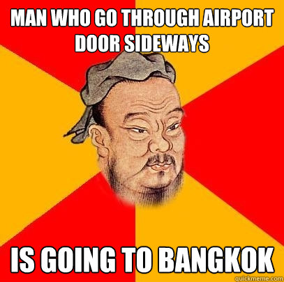 man who go through airport door sideways is going to bangkok  Confucius says