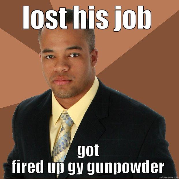 LOST HIS JOB GOT FIRED UP GY GUNPOWDER Successful Black Man