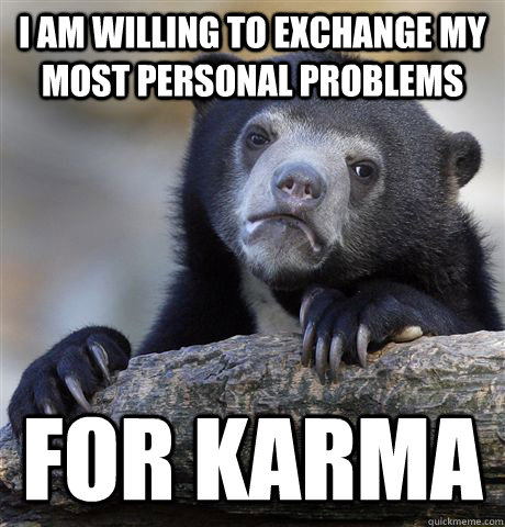 i am willing to exchange my most personal problems for karma  Confession Bear