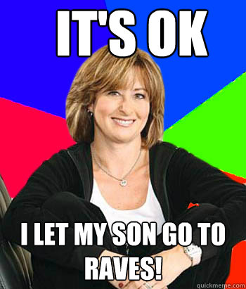 It's OK I let my son go to raves!  Sheltering Suburban Mom