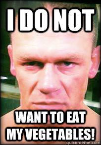 I do not Want to eat my vegetables!  John Cena Angry face meme