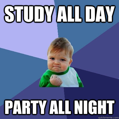 STUDY ALL DAY PARTY ALL NIGHT  Success Kid