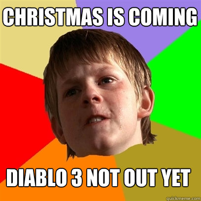 Christmas is coming diablo 3 not out yet  Angry School Boy