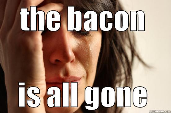 no bacon - THE BACON IS ALL GONE First World Problems