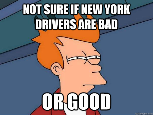 Not sure if New York drivers are bad Or good - Not sure if New York drivers are bad Or good  Futurama Fry