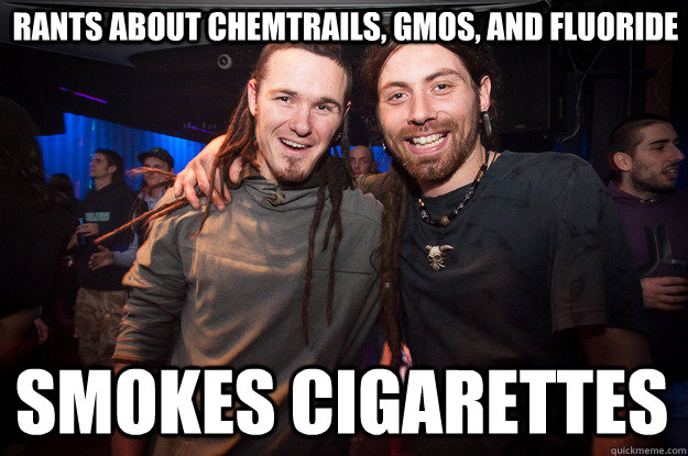 rants about chemtrails, gmos, and fluoride smokes cigarettes  