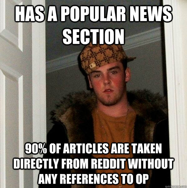 has a popular news section  90% of articles are taken directly from reddit without any references to op - has a popular news section  90% of articles are taken directly from reddit without any references to op  Scumbag Steve