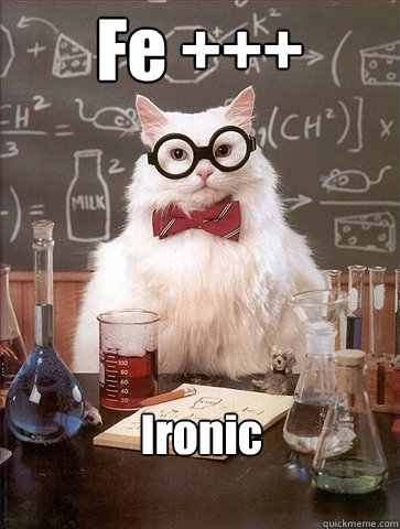 Fe +++ Ironic - Fe +++ Ironic  Chemistry Cat