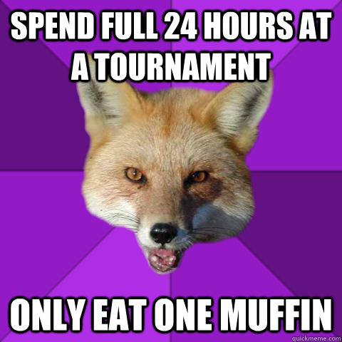 spend full 24 hours at a tournament only eat one muffin  Forensics Fox
