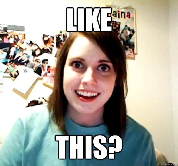 Like This? - Like This?  Overly Attached Girlfriend