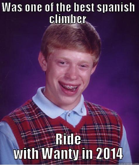 WAS ONE OF THE BEST SPANISH CLIMBER  RIDE WITH WANTY IN 2014 Bad Luck Brian