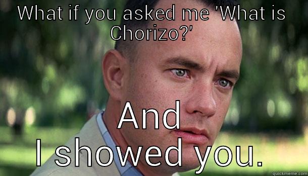 Chorizo in your mouth - WHAT IF YOU ASKED ME 'WHAT IS CHORIZO?' AND I SHOWED YOU. Offensive Forrest Gump