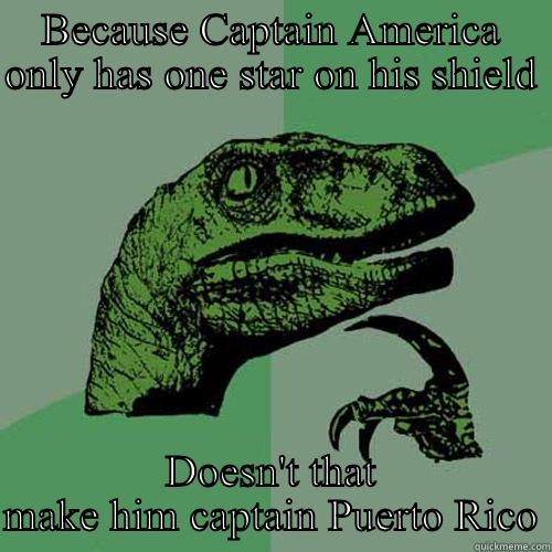 Captain Puerto Rico  - BECAUSE CAPTAIN AMERICA ONLY HAS ONE STAR ON HIS SHIELD  DOESN'T THAT MAKE HIM CAPTAIN PUERTO RICO Philosoraptor