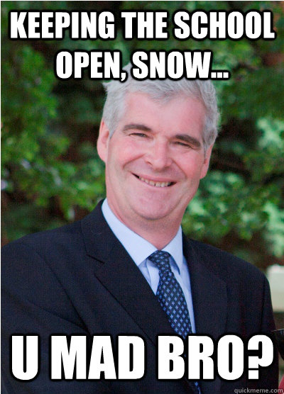 Keeping the school open, Snow...  U MAD BRO?  